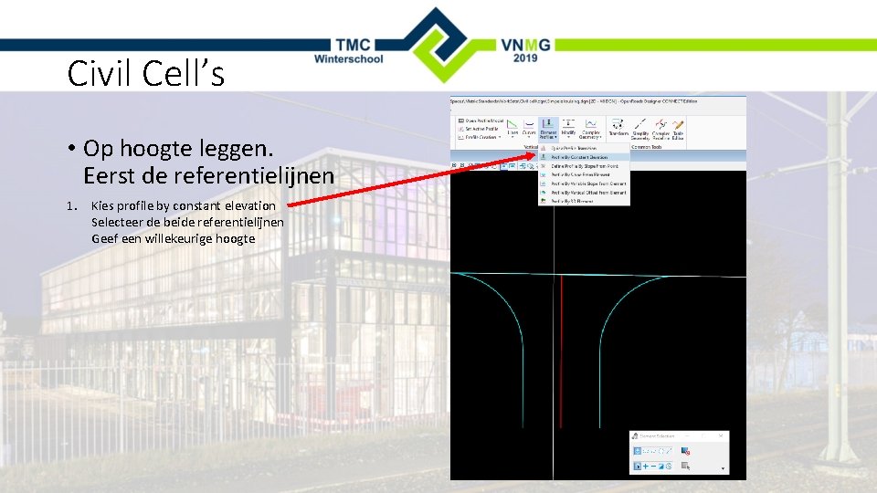 Civil Cell’s • Op hoogte leggen. Eerst de referentielijnen 1. Kies profile by constant