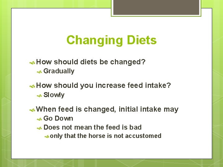 Changing Diets How should diets be changed? Gradually How should you increase feed intake?