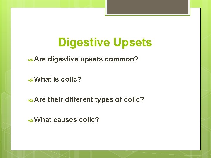 Digestive Upsets Are digestive upsets common? What Are is colic? their different types of