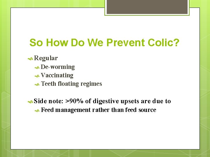 So How Do We Prevent Colic? Regular De-worming Vaccinating Teeth Side floating regimes note: