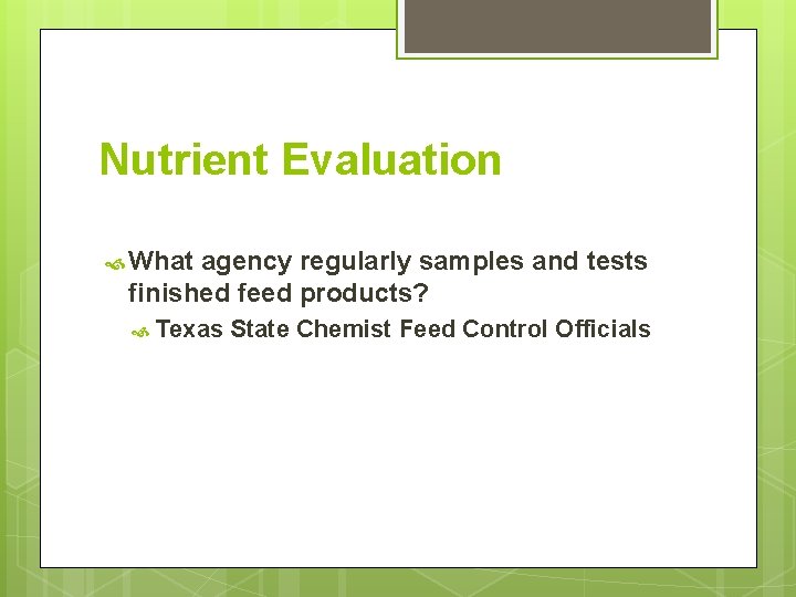 Nutrient Evaluation What agency regularly samples and tests finished feed products? Texas State Chemist