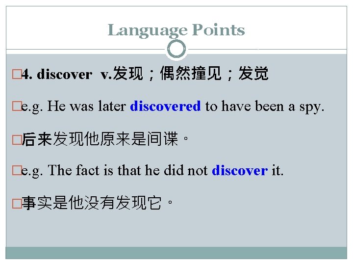 Language Points � 4. discover v. 发现；偶然撞见；发觉 �e. g. He was later discovered to