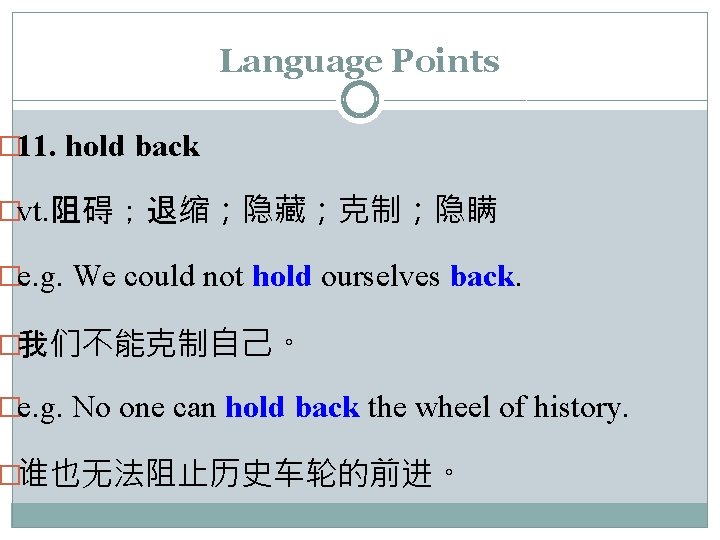 Language Points � 11. hold back �vt. 阻碍；退缩；隐藏；克制；隐瞒 �e. g. We could not hold