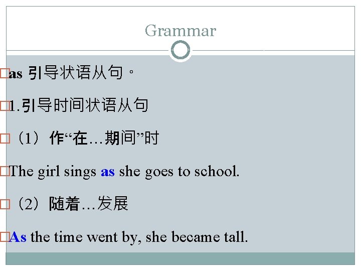 Grammar �as 引导状语从句。 � 1. 引导时间状语从句 �（1）作“在…期间”时 �The girl sings as she goes to