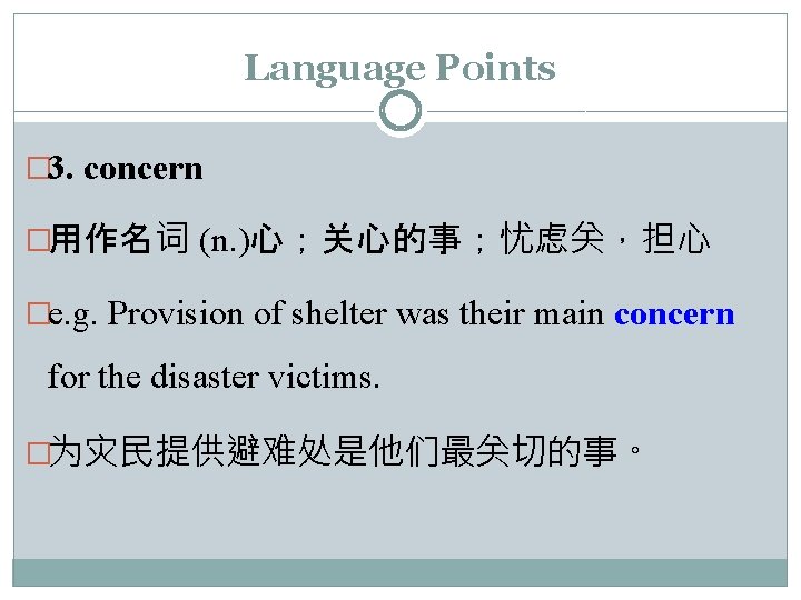 Language Points � 3. concern �用作名词 (n. )心；关心的事；忧虑关，担心 �e. g. Provision of shelter was