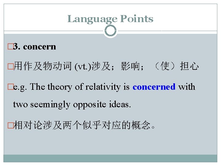 Language Points � 3. concern �用作及物动词 (vt. )涉及；影响；（使）担心 �e. g. The theory of relativity