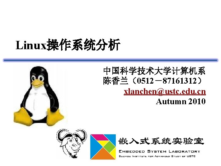 Linux操作系统分析 中国科学技术大学计算机系 陈香兰（0512－87161312） xlanchen@ustc. edu. cn Autumn 2010 