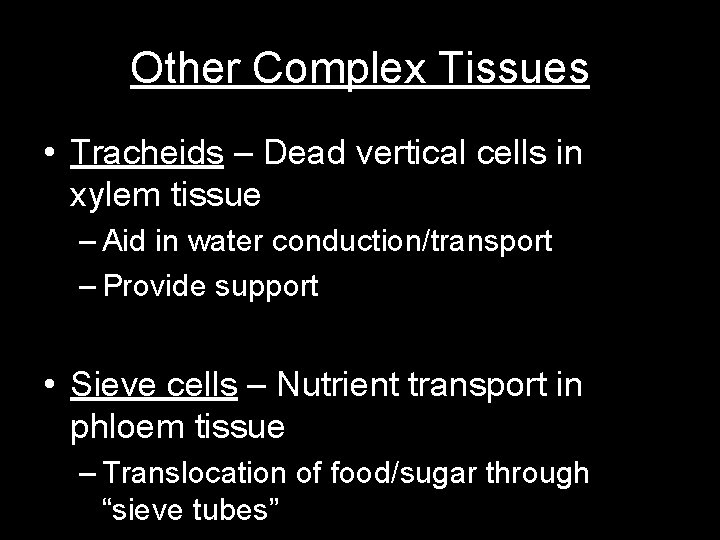 Other Complex Tissues • Tracheids – Dead vertical cells in xylem tissue – Aid