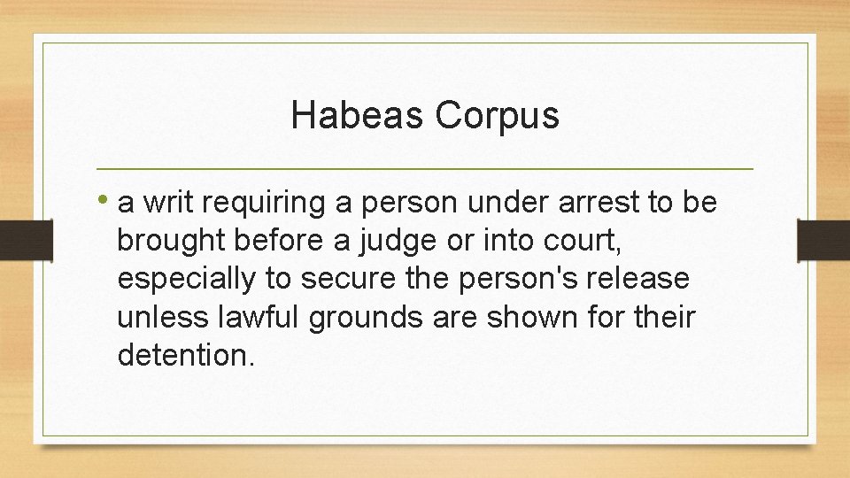 Habeas Corpus • a writ requiring a person under arrest to be brought before