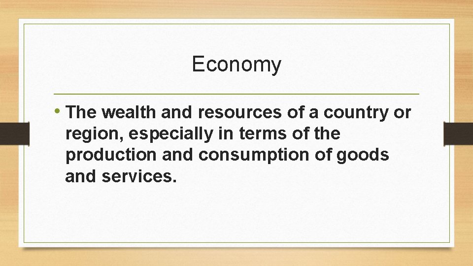 Economy • The wealth and resources of a country or region, especially in terms