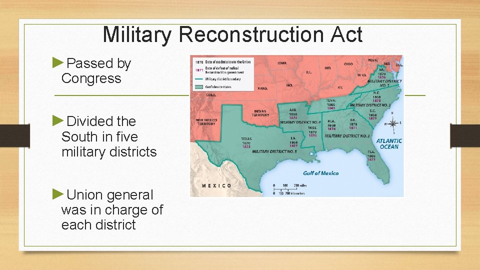 Military Reconstruction Act ►Passed by Congress ►Divided the South in five military districts ►Union