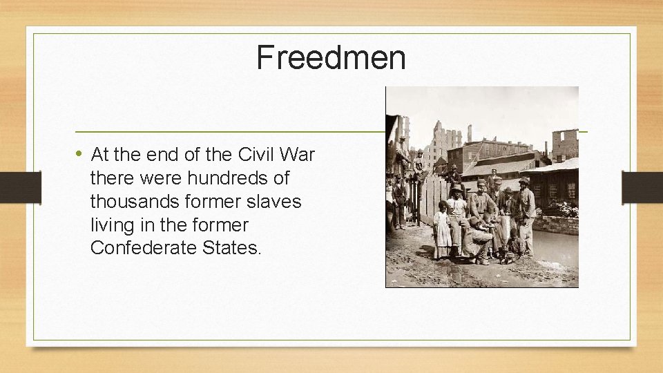 Freedmen • At the end of the Civil War there were hundreds of thousands