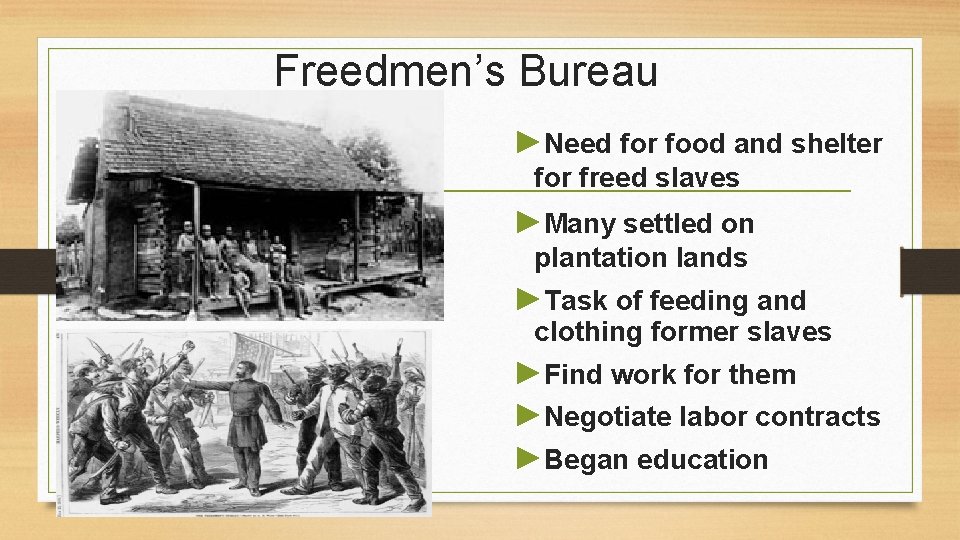 Freedmen’s Bureau ►Need for food and shelter for freed slaves ►Many settled on plantation
