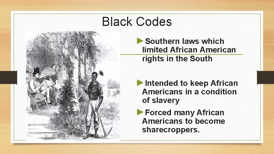 Black Codes ►Southern laws which limited African American rights in the South ►Intended to
