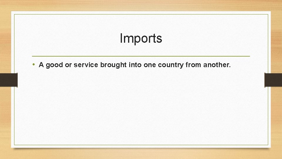 Imports • A good or service brought into one country from another. 