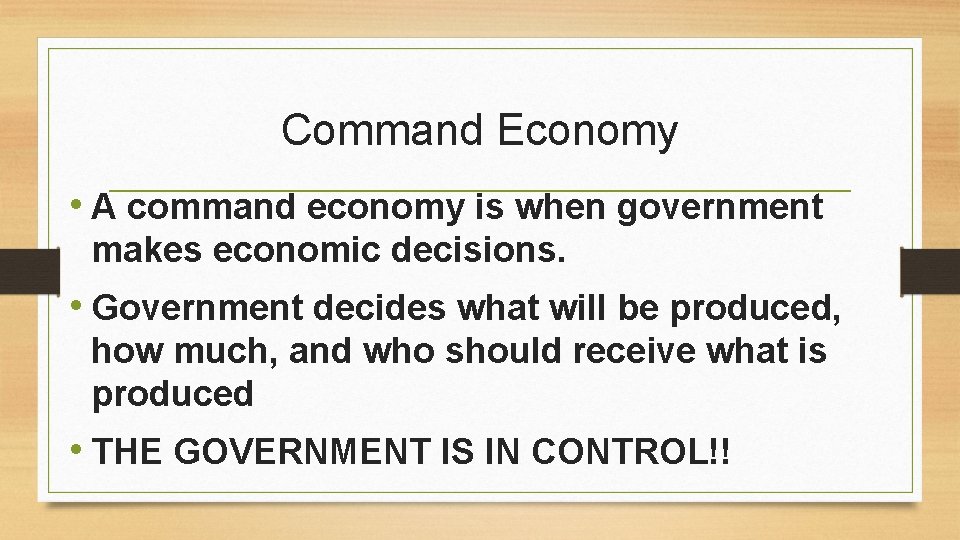 Command Economy • A command economy is when government makes economic decisions. • Government