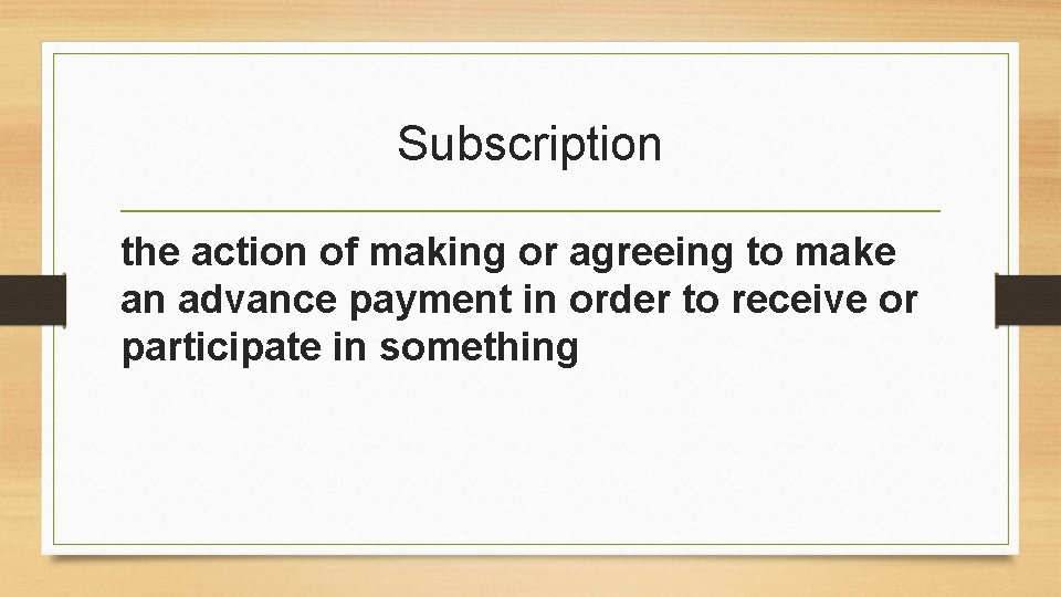 Subscription the action of making or agreeing to make an advance payment in order