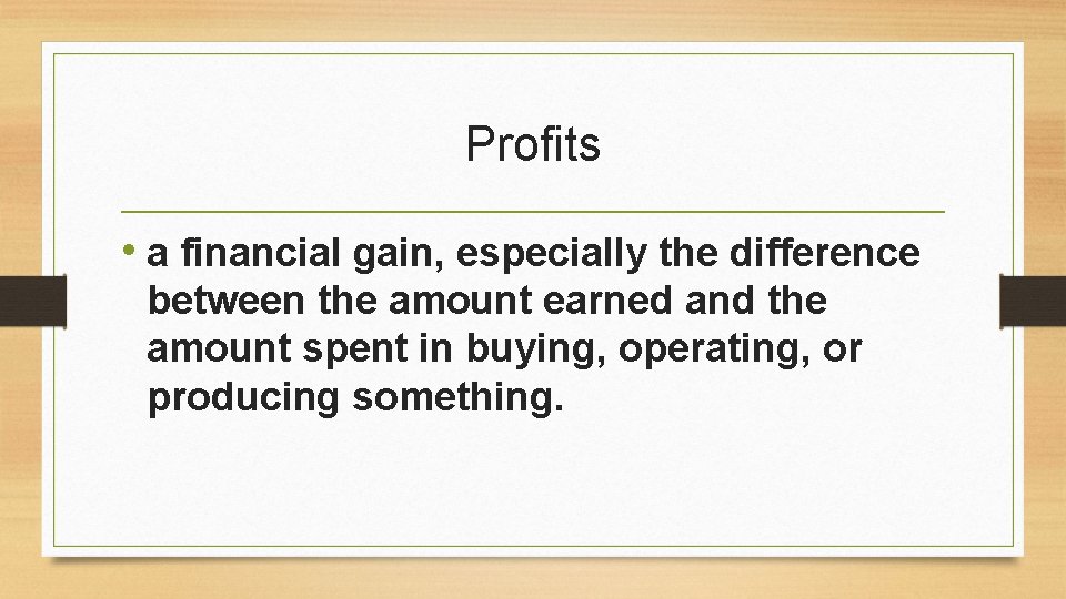 Profits • a financial gain, especially the difference between the amount earned and the