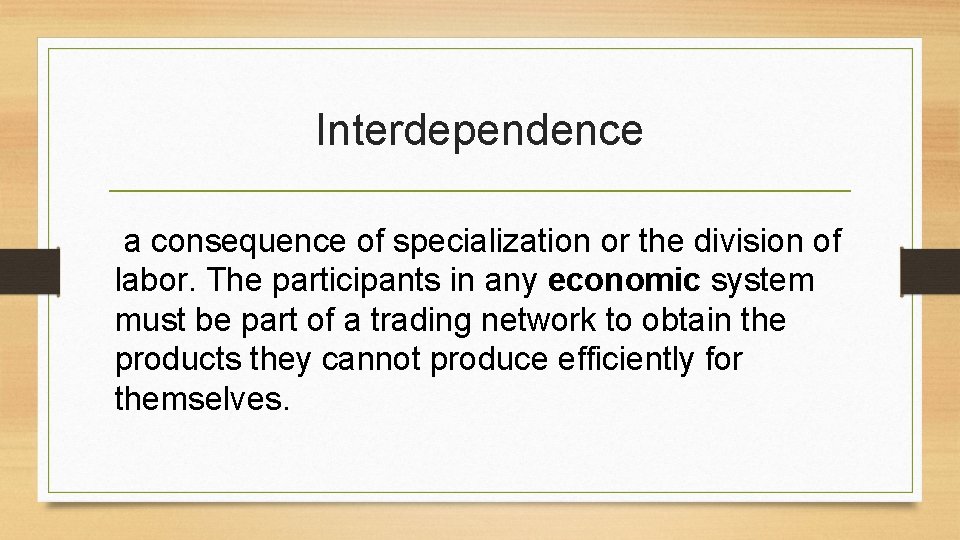 Interdependence a consequence of specialization or the division of labor. The participants in any