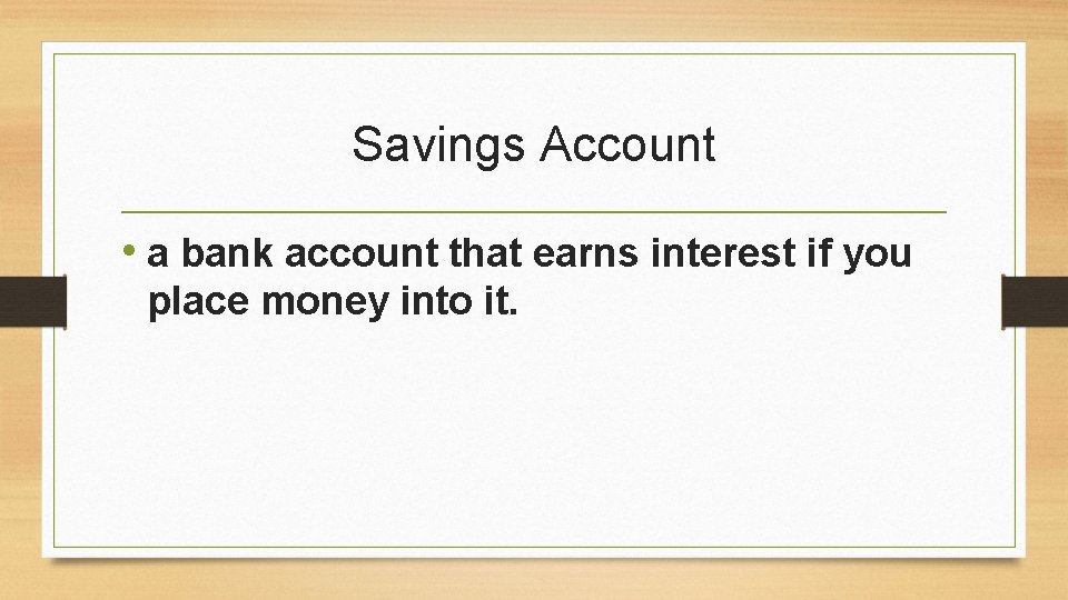 Savings Account • a bank account that earns interest if you place money into