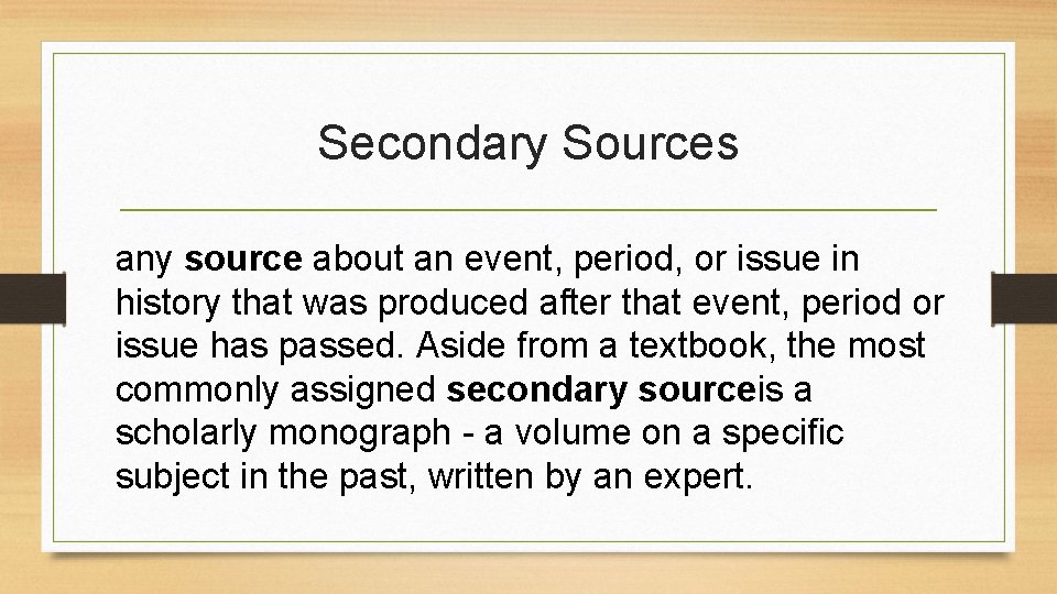 Secondary Sources any source about an event, period, or issue in history that was