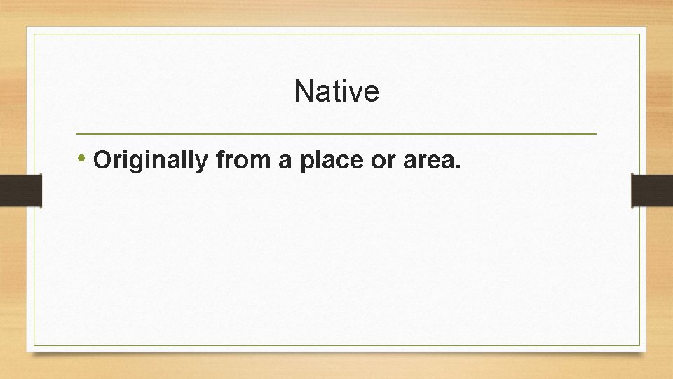 Native • Originally from a place or area. 