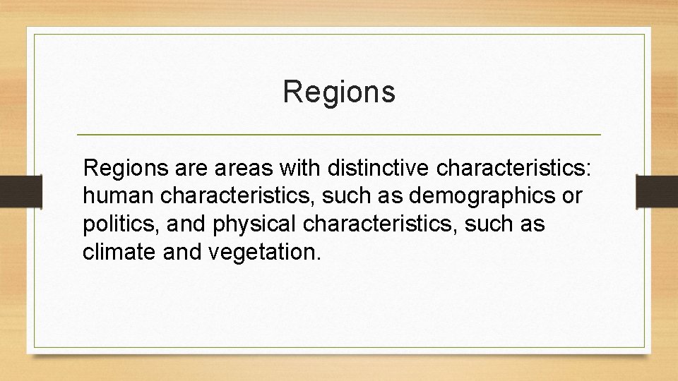 Regions are areas with distinctive characteristics: human characteristics, such as demographics or politics, and