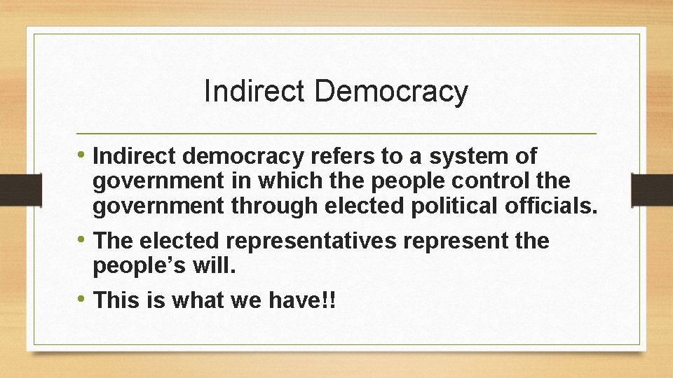 Indirect Democracy • Indirect democracy refers to a system of government in which the