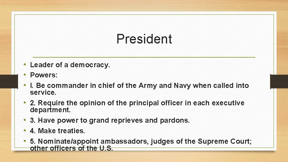 President • Leader of a democracy. • Powers: • l. Be commander in chief