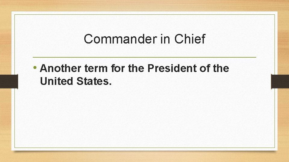 Commander in Chief • Another term for the President of the United States. 