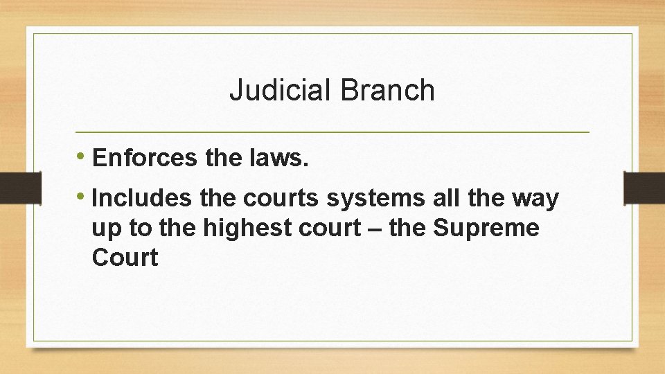 Judicial Branch • Enforces the laws. • Includes the courts systems all the way