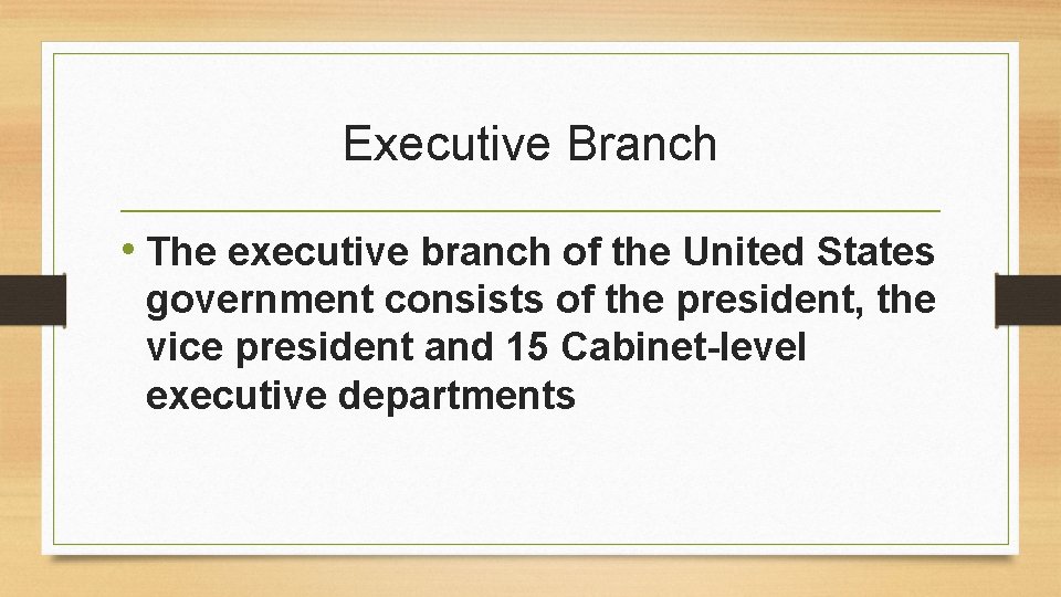 Executive Branch • The executive branch of the United States government consists of the