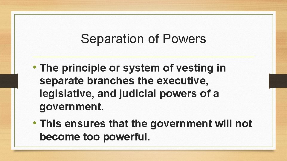 Separation of Powers • The principle or system of vesting in separate branches the