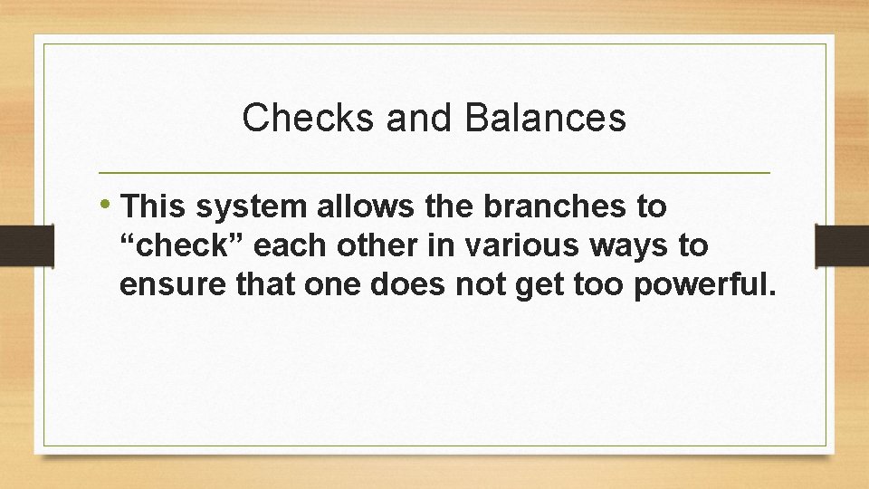 Checks and Balances • This system allows the branches to “check” each other in