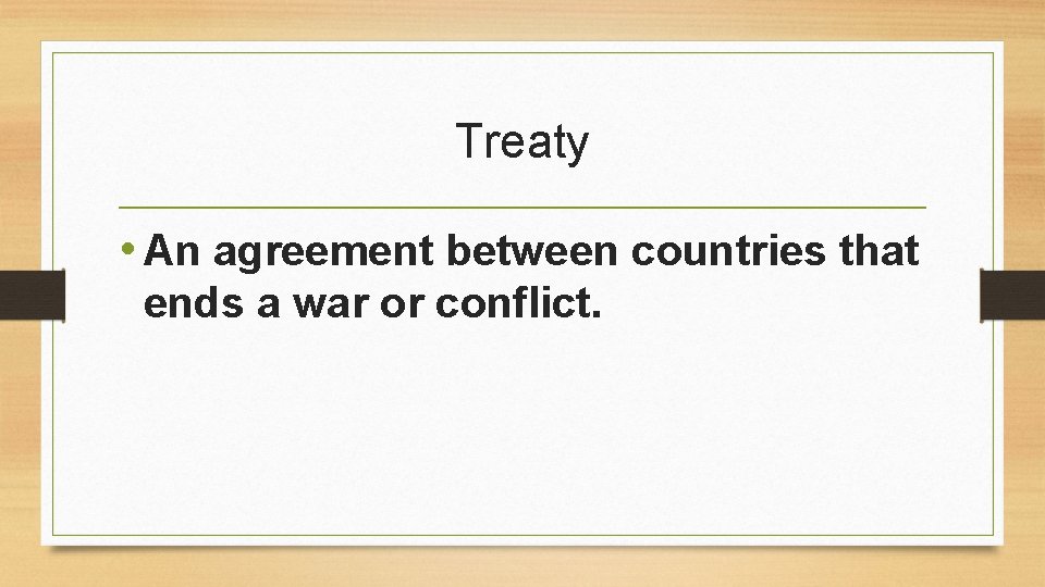 Treaty • An agreement between countries that ends a war or conflict. 