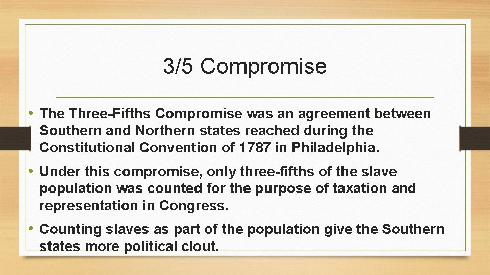 3/5 Compromise • The Three-Fifths Compromise was an agreement between Southern and Northern states