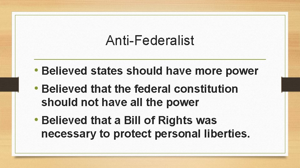 Anti-Federalist • Believed states should have more power • Believed that the federal constitution