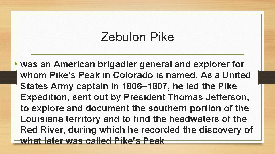 Zebulon Pike • was an American brigadier general and explorer for whom Pike’s Peak