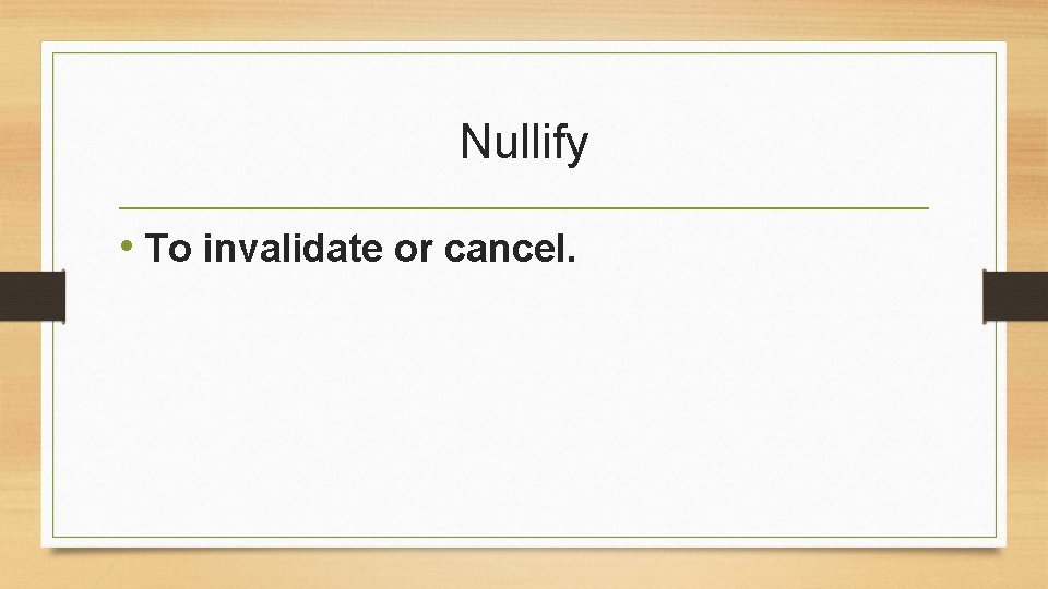 Nullify • To invalidate or cancel. 