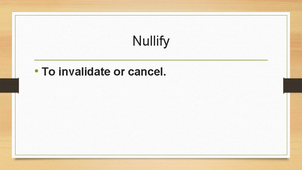 Nullify • To invalidate or cancel. 