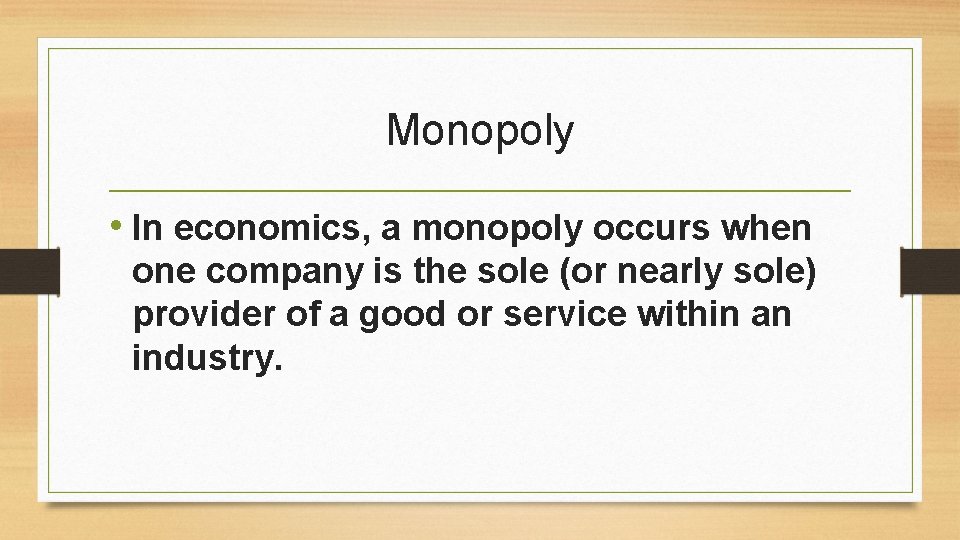 Monopoly • In economics, a monopoly occurs when one company is the sole (or
