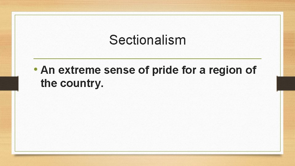 Sectionalism • An extreme sense of pride for a region of the country. 