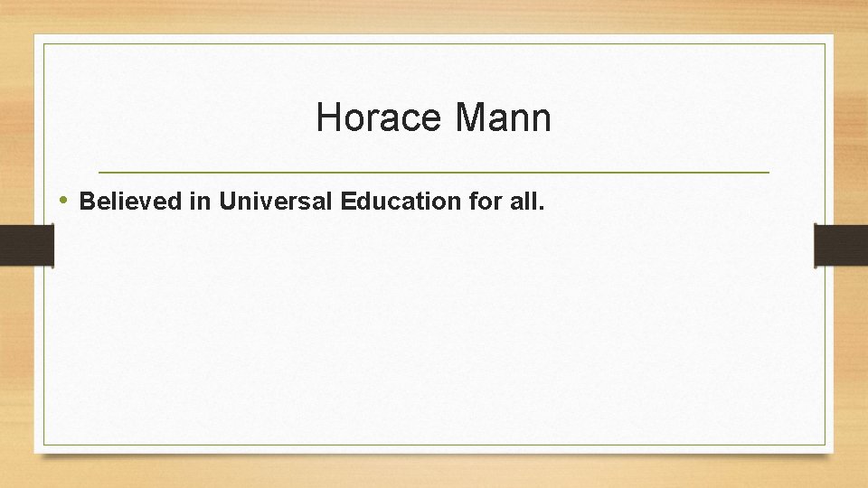 Horace Mann • Believed in Universal Education for all. 