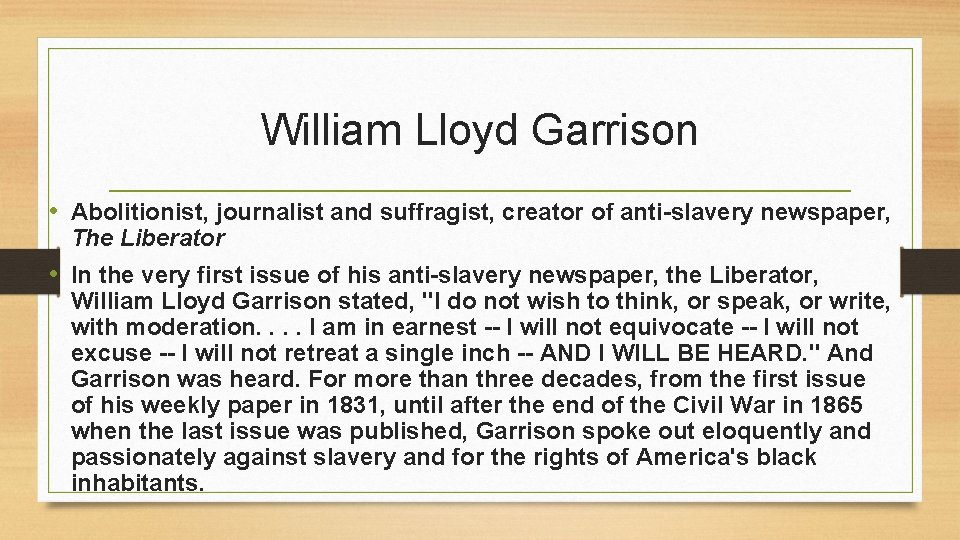 William Lloyd Garrison • Abolitionist, journalist and suffragist, creator of anti-slavery newspaper, The Liberator