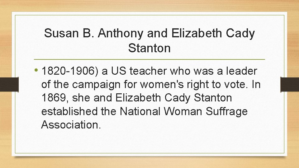 Susan B. Anthony and Elizabeth Cady Stanton • 1820 -1906) a US teacher who