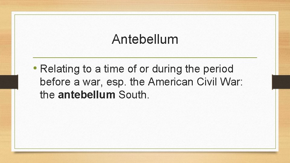 Antebellum • Relating to a time of or during the period before a war,