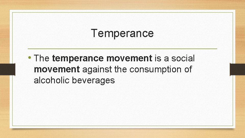 Temperance • The temperance movement is a social movement against the consumption of alcoholic