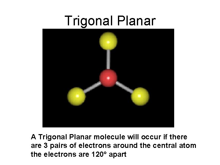 Trigonal Planar A Trigonal Planar molecule will occur if there are 3 pairs of Trigonal Planar A Trigonal Planar molecule will occur if there are 3 pairs of