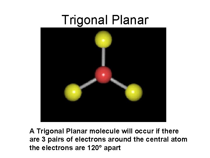 Trigonal Planar A Trigonal Planar molecule will occur if there are 3 pairs of