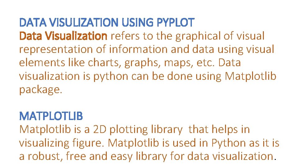 DATA VISULIZATION USING PYPLOT Data Visualization refers to the graphical of visual representation of